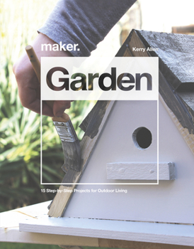 Hardcover Maker. Garden: 15 Step-By-Step Projects for Outdoor Living Book