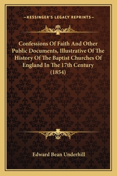 Paperback Confessions Of Faith And Other Public Documents, Illustrative Of The History Of The Baptist Churches Of England In The 17th Century (1854) Book