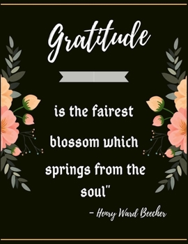 Paperback Gratitude is the fairest blossom which springs from the soul" - Henry Ward Beecher: A 52 Week Guide To Cultivate An Attitude Of Gratitude: Gratitude j Book