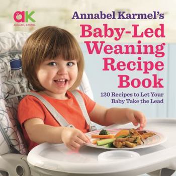 Hardcover Baby-Led Weaning Recipe Book: 120 Recipes to Let Your Baby Take the Lead Book