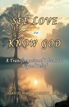 Paperback SEE LOVE ~ KNOW GOD: A Transformational Adventure Beyond Belief Book