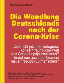 Paperback Die Wandlung Deutschlands nach der Corona-Krise: Zerbricht jetzt die verlogene, konzernfreundliche Welt des Gesinnungsjournalismus? Endet nun auch die [German] Book