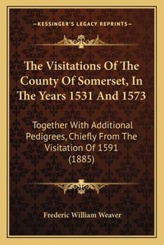 Paperback The Visitations Of The County Of Somerset, In The Years 1531 And 1573: Together With Additional Pedigrees, Chiefly From The Visitation Of 1591 (1885) Book