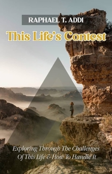 This Life's Contest: Exploring Through the Challenges of This Life and How to Handle It