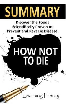 Paperback Summary: How Not To Die: - Dr. Michael Greger and Gene Stone: Discover the Foods Scientifically Proven to Prevent and Reverse D Book