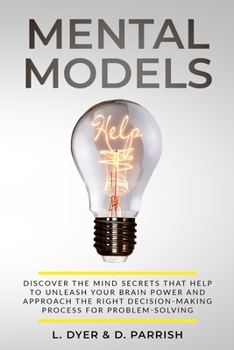 Paperback Mental Models: Discover the Mind Secrets That Help to Unleash Your Brain Power and Approach the Right Decision-Making Process for Pro Book