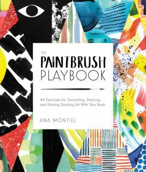 Paperback The Paintbrush Playbook: 44 Exercises for Swooshing, Dancing, and Making Dazzling Art with Your Brush Book