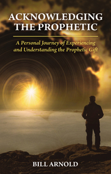 Paperback Acknowledging the Prophetic: A Personal Journey of Experiencing and Understanding the Prophetic Gift Book