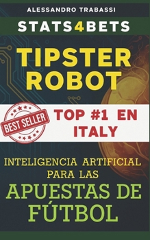Paperback TIPSTER ROBOT. Inteligencia Artificial para las Apuestas Deportivas.: Cómo la inteligencia artificial puede transformar tu forma de analizar y entende [Italian] Book