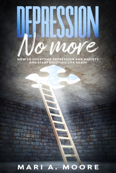 Depression No More: How to Overcome Depression and Anxiety and Start Enjoying Life Again