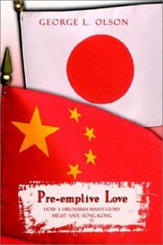 Paperback Pre-emptive Love: How a Hiroshima Man's Story Might Save Hong Kong Book