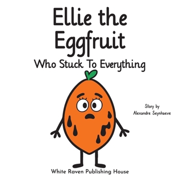Ellie the Eggfruit Who Stuck to Everything (Silly Fruit Alphabet)