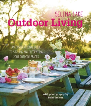 Hardcover Selina Lake Outdoor Living: An Inspirational Guide to Styling and Decorating Your Outdoor Spaces Book