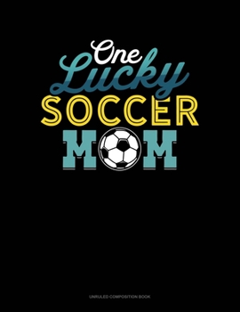 Paperback One Lucky Soccer Mom: Unruled Composition Book