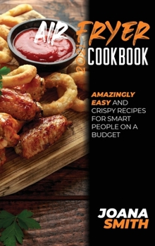 Hardcover Air Fryer Cookbook 2021: Amazingly Easy And Crispy Recipes for Smart People on a Budget Book