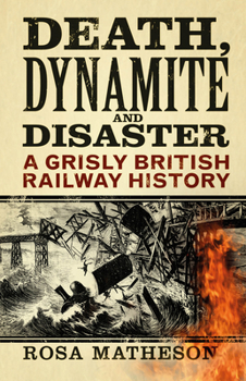 Paperback Death, Dynamite & Disaster: A Grisly British Railway History Book