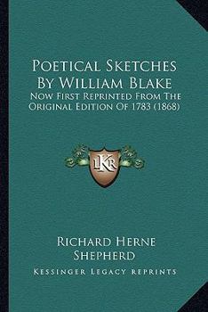 Paperback Poetical Sketches By William Blake: Now First Reprinted From The Original Edition Of 1783 (1868) Book