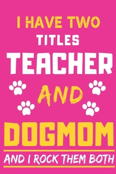 Paperback I Have Two Titles Teacher And Dog Mom And I Rock Them Both: lined notebook, Funny Teacher gift Book