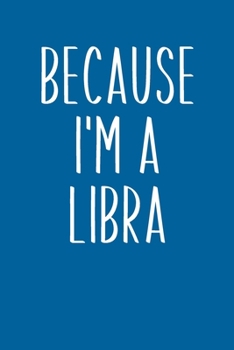 Paperback Because I'm A Libra: Simple Lined Journal in Blue for Writing, Journaling, To Do Lists, Notes, Gratitude, Ideas, and More with Funny Cover Book