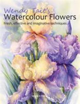 Paperback Wendy Tait's Watercolour Flowers: Fresh, Effective and Imaginative Techniques Book