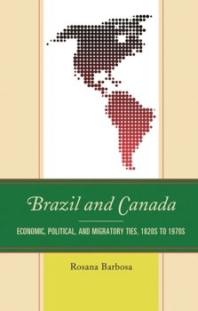 Hardcover Brazil and Canada: Economic, Political, and Migratory Ties, 1820s to 1970s Book