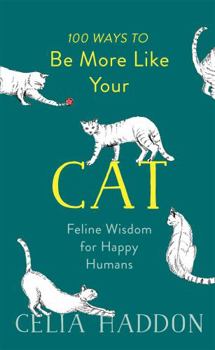 Hardcover 100 Ways to Be More Like Your Cat: Feline Wisdom for Happy Humans Book