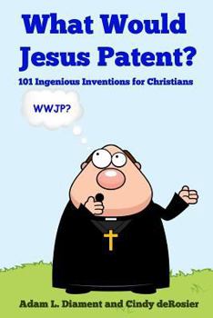 Paperback What Would Jesus Patent?: 101 Ingenious Inventions for Christians Book