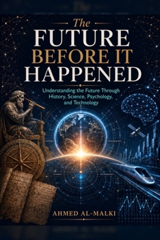 The Future Before It Happened: Understanding the Future Through History, Science, Psychology, and Technology