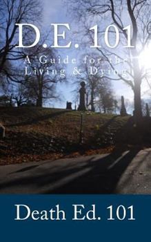 Paperback D.E. 101 - Death Ed. 101: A Guide for the Living & Dying Book
