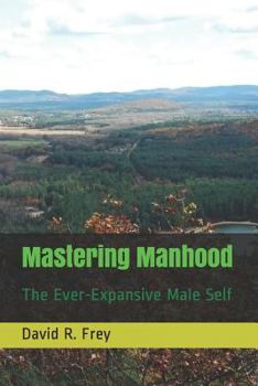 Paperback Mastering Manhood: The Ever-Expansive Male Self Book