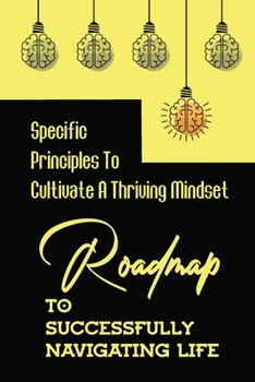 Paperback Roadmap To Successfully Navigating Life: Specific Principles To Cultivate A Thriving Mindset: The Disruptive Time Book