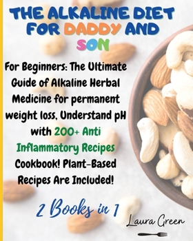 Paperback The Alkaline Diet for Daddy and Son: 2 Books in 1: For Beginners: The Ultimate Guide of Alkaline Herbal Medicine for permanent weight loss, Understand Book