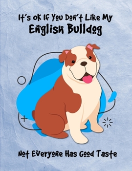 It's OK If You Don't Like My English Bulldog Not Everyone Has Good Taste: Un-Dated Planner Gift Notebook for Dog and Puppy Lovers