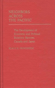 Hardcover Neighbors Across the Pacific: The Development of Economic and Political Relations Between Canada and Japan Book