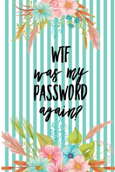 WTF Was My Password Again?: Password Logbook to Store Usernames & Passwords | Alphabetical Internet Password Organizer |  Login and Private Information Keeper