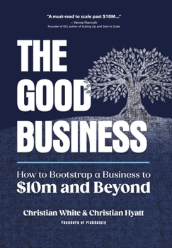 Hardcover The Good Business: How to Bootstrap a Business to $10m and Beyond Book