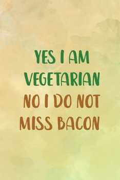 Yes I Am Vegetarian No I Do Not Miss Bacon: All Purpose 6x9 Blank Lined Notebook Journal Way Better Than A Card Trendy Unique Gift Brown Texture Vegetarian