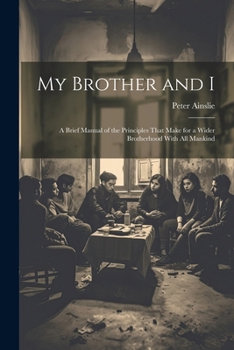 Paperback My Brother and I: A Brief Manual of the Principles That Make for a Wider Brotherhood With All Mankind Book