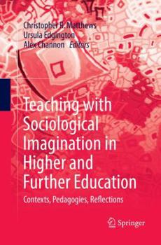 Paperback Teaching with Sociological Imagination in Higher and Further Education: Contexts, Pedagogies, Reflections Book