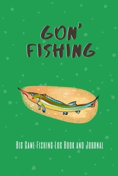 Paperback Gon' Fishing Big Game Fishing Log Book and Journal: Fishing Log Book and Journal for Women- Includes 120 Log Book Pages - Record Experiences and Memor Book