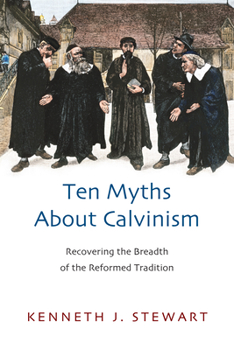 Paperback Ten Myths about Calvinism: Recovering the Breadth of the Reformed Tradition Book