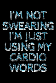 Paperback I'm not swearing I'm just using my cardio words: Notebook (Journal, Diary) for those who workout but hate cardio - 120 lined pages to write in Book