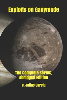 Paperback Exploits on Ganymede: The Complete Series, Abridged Edition Book