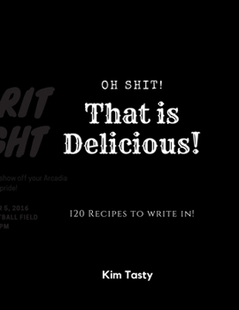 Oh Shit! That Is Delicious! 120 Recipes to Write In : Recipes-Trim-size-book-to-write-in-8. 5-x-11-no-bleed-126-pages-cover-size-17. 54-x-11. 25-inch