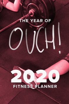 Paperback The Year Of Ouch! 2020 Fitness Planner: Gift Organiser & Workout Diary Book