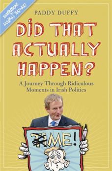 Did That Actually Happen?: A Journey Through Unbelievable Moments in Irish Politics