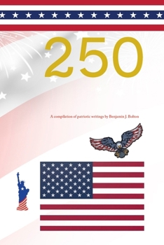 Paperback 250: A Compilation of Patriotic Writings by Benjamin J. Bolton Book