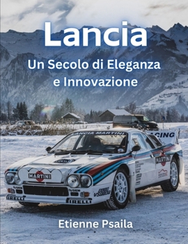 Lancia: Un Secolo di Eleganza e Innovazione (Libri di Automobili e Motociclette) (Italian Edition)