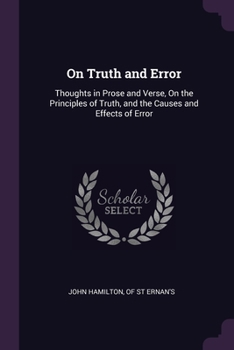 Paperback On Truth and Error: Thoughts in Prose and Verse, On the Principles of Truth, and the Causes and Effects of Error Book