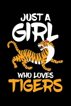 Just a Girl Who Loves Tigers: Tiger Journal, Tigers Notebook, Tiger Gifts, Birthday Present for Tigers Lover
